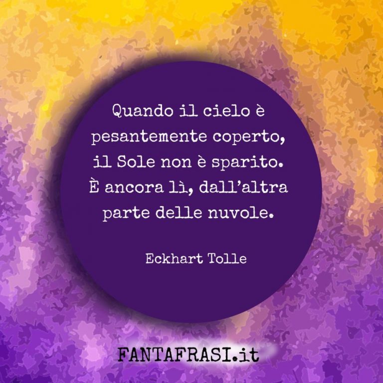 Dietro Le Nuvole C'è Sempre Il Sole Frasi